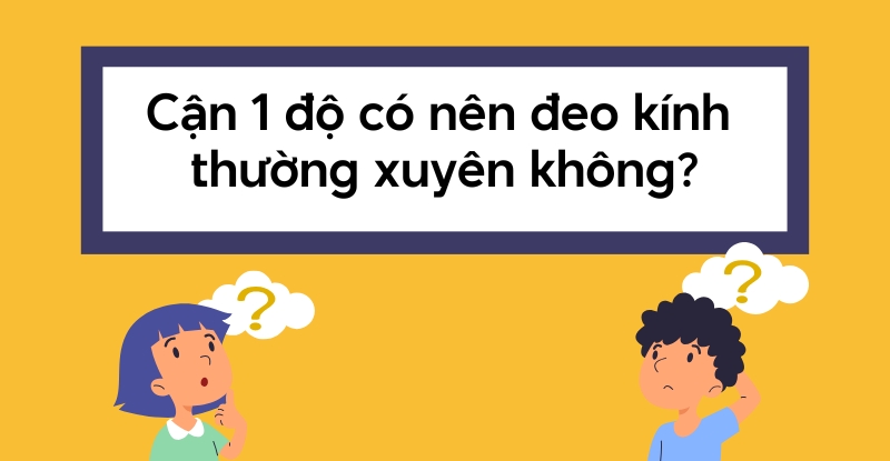 Cận 1 độ có nên đeo kính không?