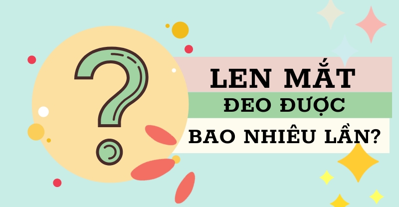 Lens mắt đeo được bao nhiêu lần?