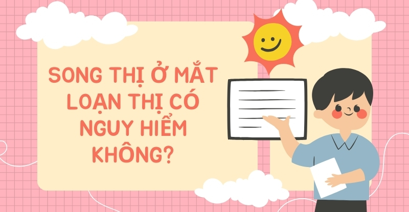 Song thị ở mắt loạn thị có nguy hiểm không?